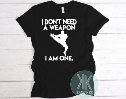 I don't need a weapon I am one