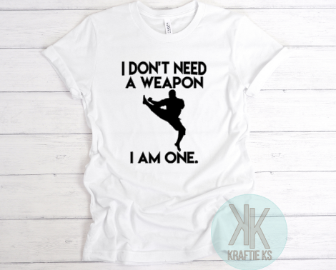 I don't need a weapon I am one